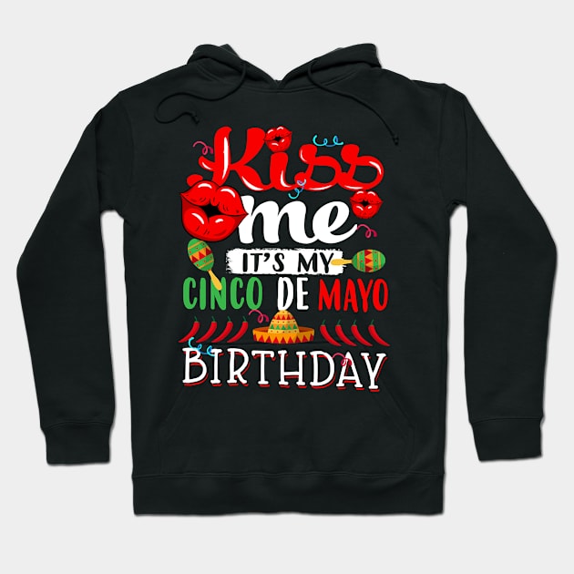 kiss me Its my Cinco De Mayo Birthday Hoodie by Tucker0231